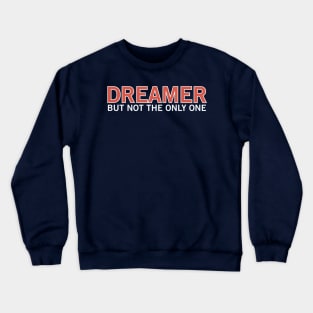 Dreamer, but not the only one! Crewneck Sweatshirt